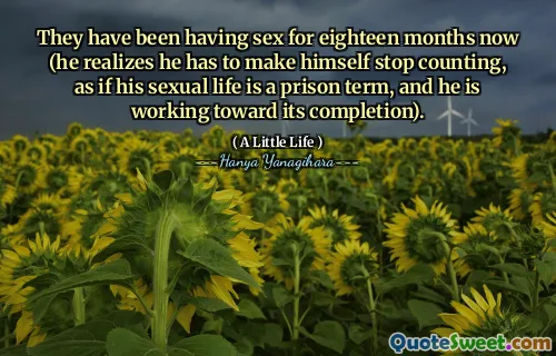 They have been having sex for eighteen months now (he realizes he has to make himself stop counting, as if his sexual life is a prison term, and he is working toward its completion).