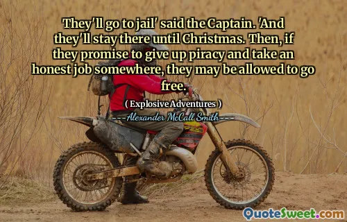 They'll go to jail' said the Captain. 'And they'll stay there until Christmas. Then, if they promise to give up piracy and take an honest job somewhere, they may be allowed to go free.