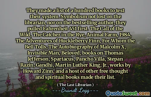 They made a list of a hundred books to test their system. Symbolism not lost on the librarian, nor on the bestselling author, they pulled Fahrenheit 451 first. The Call of the Wild, The Catcher in the Rye, Animal Farm, 1984, The Adventures of Huckleberry Finn, For Whom the Bell Tolls, The Autobiography of Malcolm X, Invisible Man, Beloved, books on Thomas Jefferson, Spartacus, Pancho Villa, Stepan Razin, Gandhi, Martin Luther King, Jr., works by Howard Zinn, and a host of other free thought and spiritual books made their list.