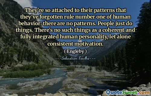 Sie sind so an ihre Muster verbunden, dass sie Regel Nummer eins von menschlichem Verhalten vergessen haben: Es gibt keine Muster. Die Leute tun einfach Dinge. Es gibt keine Dinge wie eine kohärente und vollständig integrierte menschliche Persönlichkeit, geschweige denn konsequente Motivation.