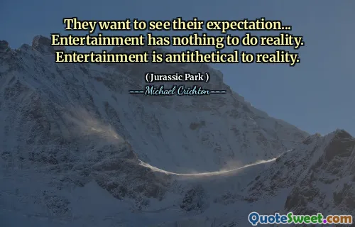 他们想看到自己的期望...娱乐无济于事。娱乐与现实是对立的。