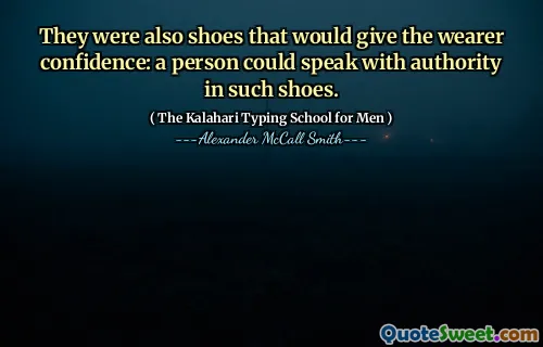 They were also shoes that would give the wearer confidence: a person could speak with authority in such shoes.
