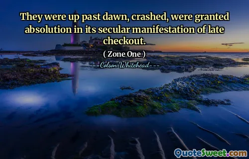 They were up past dawn, crashed, were granted absolution in its secular manifestation of late checkout.