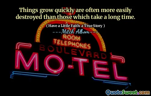 Dinge, die schnell wachsen, werden oft leichter zerstört als solche, die lange brauchen.