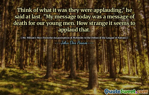 Tänk på vad det var att de applåderade, "sa han äntligen." Mitt budskap idag var ett dödsmeddelande för våra unga män. Hur konstigt det verkar applådera det.