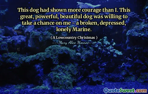 这只狗比我表现出更大的勇气。这只伟大，强大，美丽的狗愿意为我带来机会 - 破碎，沮丧，孤独的海军陆战队。