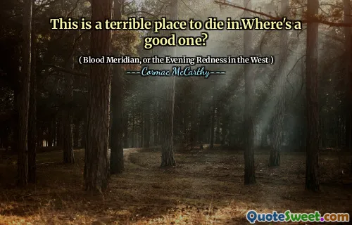 This is a terrible place to die in.Where's a good one?