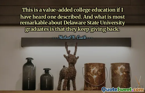 This is a value-added college education if I have heard one described. And what is most remarkable about Delaware State University graduates is that they keep giving back.
