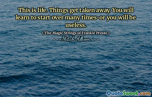 Det här är livet. Saker tas bort. Du kommer att lära dig att börja många gånger-eller du kommer att vara värdelös.