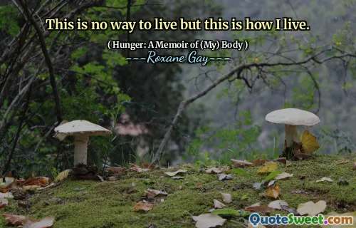 This is no way to live but this is how I live.