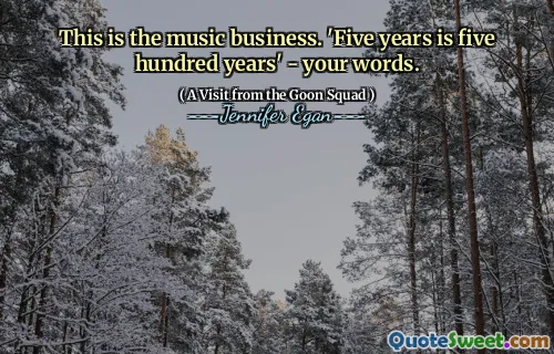 This is the music business. 'Five years is five hundred years' - your words.