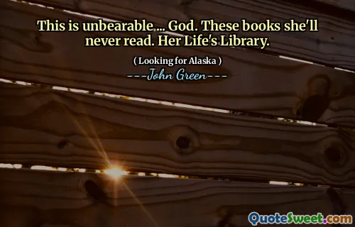 This is unbearable ... God. These books she'll never read. Her Life's Library.