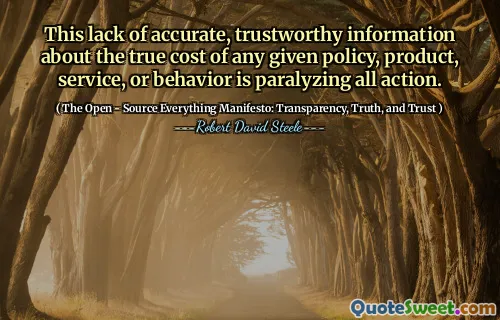 This lack of accurate, trustworthy information about the true cost of any given policy, product, service, or behavior is paralyzing all action.