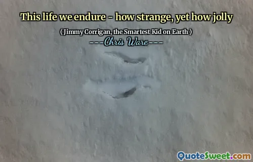 This life we endure - how strange, yet how jolly