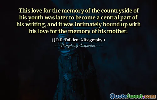 This love for the memory of the countryside of his youth was later to become a central part of his writing, and it was intimately bound up with his love for the memory of his mother.