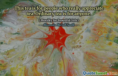 Acest ceai este pentru persoanele care apreciază cu adevărat ceaiul. Ceaiul obișnuit este pentru oricine.