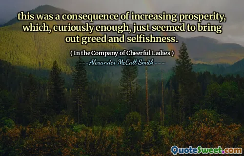 这是繁荣不断增加的结果，奇怪的是，这似乎只是带来了贪婪和自私。