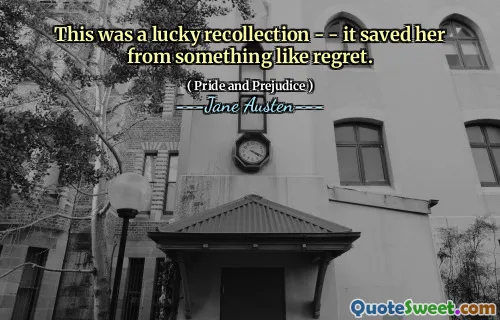 This was a lucky recollection - - it saved her from something like regret.