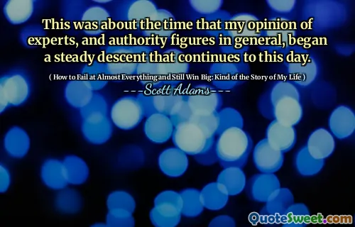 This was about the time that my opinion of experts, and authority figures in general, began a steady descent that continues to this day.