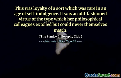 这是一种在自我放纵时代很少见的忠诚。这是她哲学同事赞扬但永远无法匹配的那种类型的老式美德。