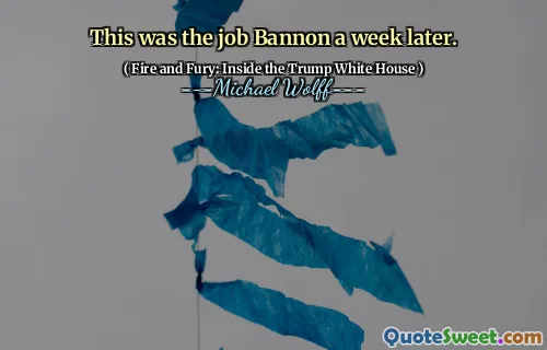 This was the job Bannon a week later.