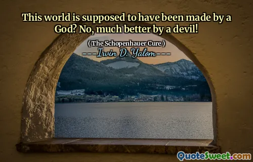 This world is supposed to have been made by a God? No, much better by a devil!