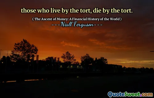 those who live by the tort, die by the tort.