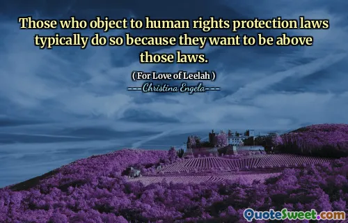 Those who object to human rights protection laws typically do so because they want to be above those laws.