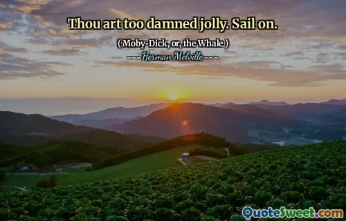 Du är för fördömd lycklig. Segla på.