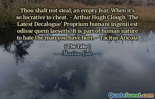 Nu vei fura; O feză goală, când este atât de profitabil să înșele. - Arthur Hugh Clough „Ultima decalogică” proprium umani ingenii est odisse quem laeseris. Este o parte a naturii umane să urască omul pe care l -ai rănit. - Tacitus aricola