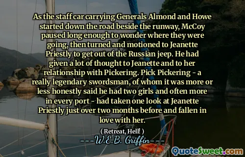 As the staff car carrying Generals Almond and Howe started down the road beside the runway, McCoy paused long enough to wonder where they were going, then turned and motioned to Jeanette Priestly to get out of the Russian jeep. He had given a lot of thought to Jeanette and to her relationship with Pickering. Pick Pickering - a really legendary swordsman, of whom it was more or less honestly said he had two girls and often more in every port - had taken one look at Jeanette Priestly just over two months before and fallen in love with her.