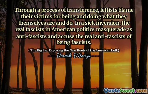 Through a process of transference, leftists blame their victims for being and doing what they themselves are and do. In a sick inversion, the real fascists in American politics masquerade as anti-fascists and accuse the real anti-fascists of being fascists.