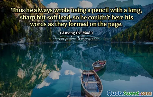 Thus he always wrote using a pencil with a long, sharp but soft lead, so he couldn't here his words as they formed on the page.