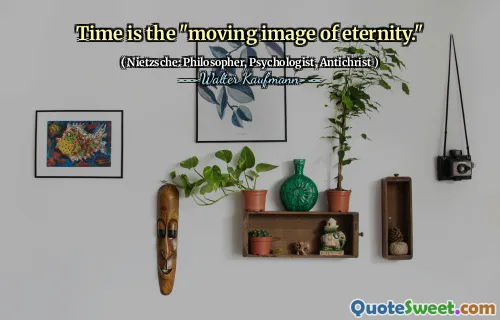 Time is the "moving image of eternity."