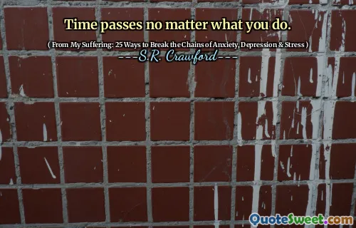 Time passes no matter what you do.