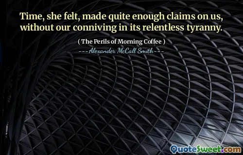 她觉得，时间对我们提出了足够的主张，而没有我们坚持不懈的暴政。