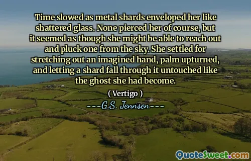 Time slowed as metal shards enveloped her like shattered glass. None pierced her of course, but it seemed as though she might be able to reach out and pluck one from the sky. She settled for stretching out an imagined hand, palm upturned, and letting a shard fall through it untouched like the ghost she had become.