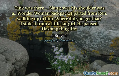 Tink was there … Slung over his shoulder was a…Wonder Woman backpack. I parted from Ren, walking up to him. Where did you get that?
I stole it from a little fae girl. He paused. Hashtag thug life.