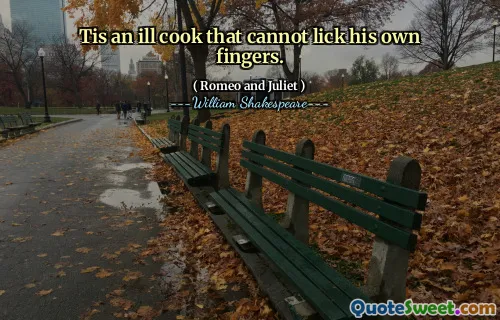 Tis an ill cook that cannot lick his own fingers.