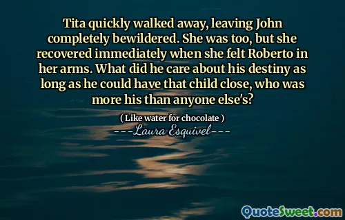 Tita quickly walked away, leaving John completely bewildered. She was too, but she recovered immediately when she felt Roberto in her arms. What did he care about his destiny as long as he could have that child close, who was more his than anyone else's?