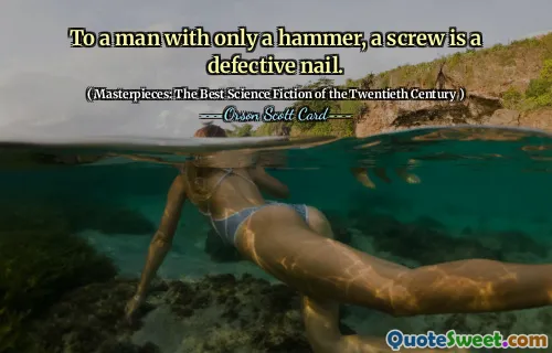 To a man with only a hammer, a screw is a defective nail.