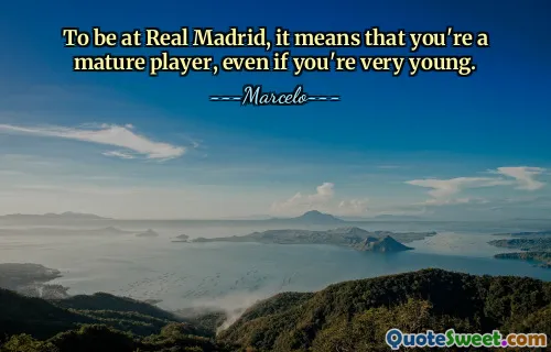 레알 마드리드에 있다는 것은 비록 아주 어리더라도 성숙한 선수라는 뜻이다.