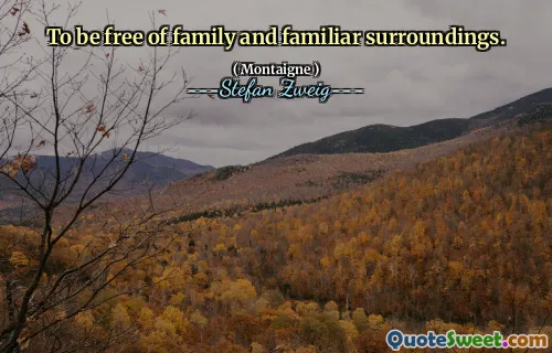 To be free of family and familiar surroundings.