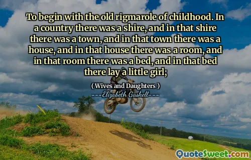 To begin with the old rigmarole of childhood. In a country there was a shire, and in that shire there was a town, and in that town there was a house, and in that house there was a room, and in that room there was a bed, and in that bed there lay a little girl;