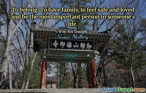 To belong. To have family, to feel safe and loved and be the most important person in someone's life.