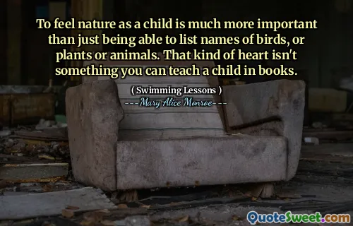 Cítit přírodu jako dítě je mnohem důležitější než jen být schopen uvádět jména ptáků nebo rostlin nebo zvířat. Tento druh srdce není něco, co můžete učit dítě v knihách.