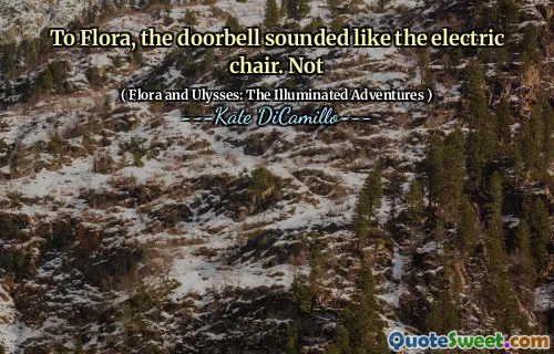 To Flora, the doorbell sounded like the electric chair. Not