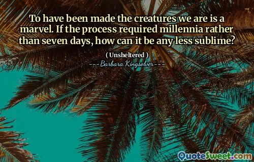 우리의 생물이 만들어진 것은 놀라운 일입니다. 이 과정이 7 일이 아닌 천년이 필요한 경우 어떻게 덜 숭고 할 수 있습니까?
