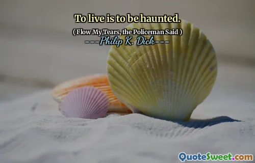 To live is to be haunted.