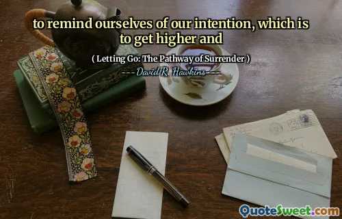 to remind ourselves of our intention, which is to get higher and